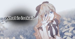 What is isekai? Exploring the origins and key features of the top “other World” genre